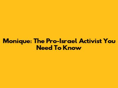 Monique: The Pro-Israel Activist You Need To Know