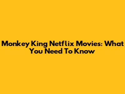 Monkey King Netflix Movies: What You Need To Know