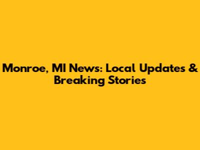 Monroe, MI News: Local Updates & Breaking Stories