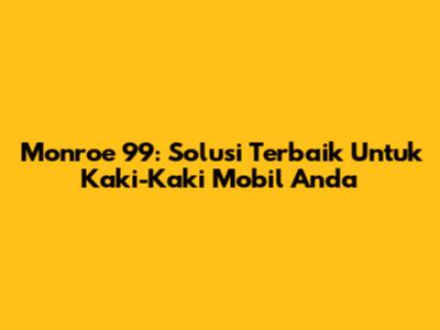 Monroe 99: Solusi Terbaik Untuk Kaki-Kaki Mobil Anda