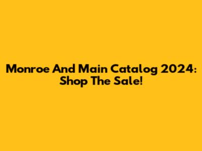 Monroe And Main Catalog 2024: Shop The Sale!