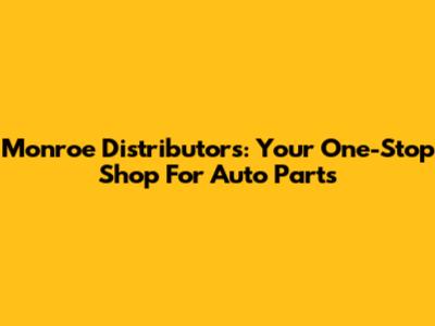 Monroe Distributors: Your One-Stop Shop For Auto Parts