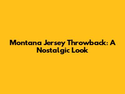 Montana Jersey Throwback: A Nostalgic Look