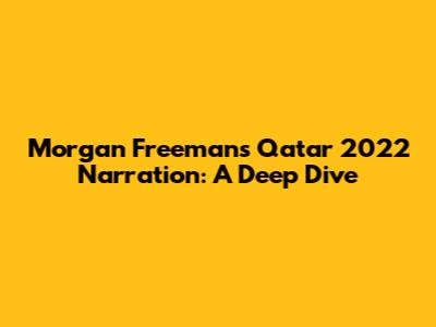 Morgan Freeman's Qatar 2022 Narration: A Deep Dive