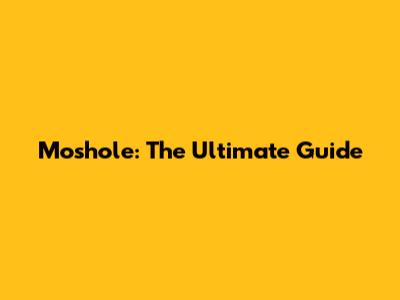 Moshole: The Ultimate Guide