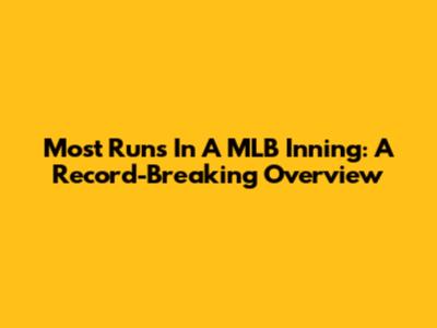 Most Runs In A MLB Inning: A Record-Breaking Overview