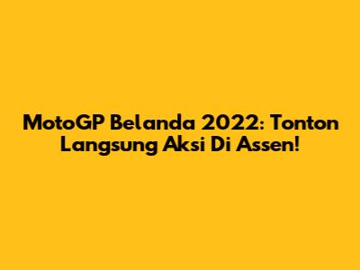 MotoGP Belanda 2022: Tonton Langsung Aksi Di Assen!