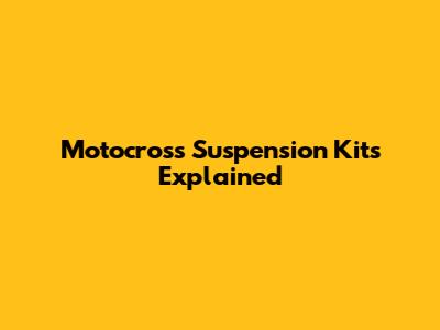 Motocross Suspension Kits Explained