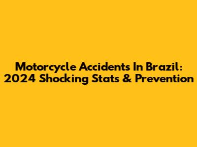 Motorcycle Accidents In Brazil: 2024 Shocking Stats & Prevention