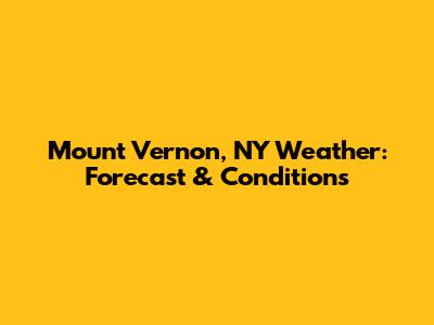 Mount Vernon, NY Weather: Forecast & Conditions