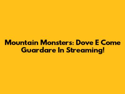 Mountain Monsters: Dove E Come Guardare In Streaming!