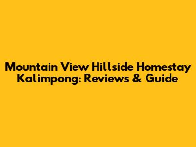 Mountain View Hillside Homestay Kalimpong: Reviews & Guide