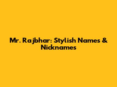 Mr. Rajbhar: Stylish Names & Nicknames
