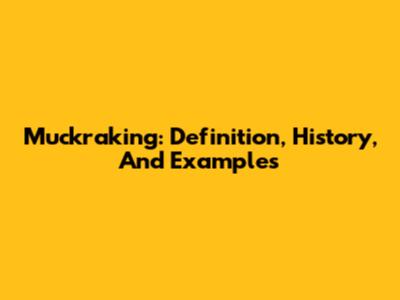 Muckraking: Definition, History, And Examples