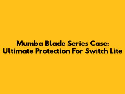 Mumba Blade Series Case: Ultimate Protection For Switch Lite