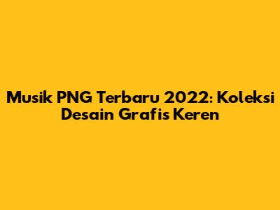 Musik PNG Terbaru 2022: Koleksi Desain Grafis Keren