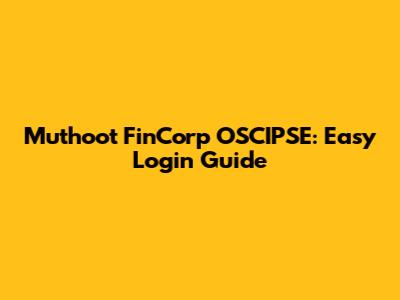 Muthoot FinCorp OSCIPSE: Easy Login Guide