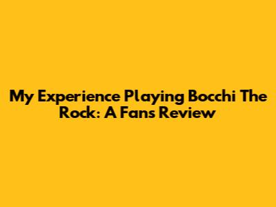 My Experience Playing Bocchi The Rock: A Fan's Review