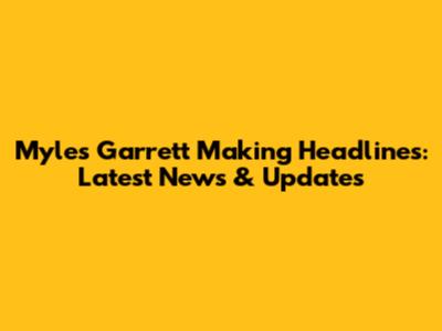 Myles Garrett Making Headlines: Latest News & Updates