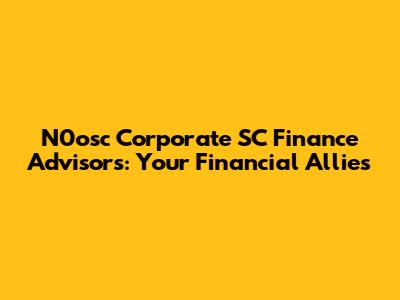 N0osc Corporate SC Finance Advisors: Your Financial Allies