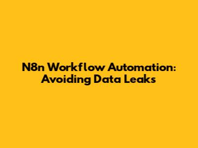 N8n Workflow Automation: Avoiding Data Leaks