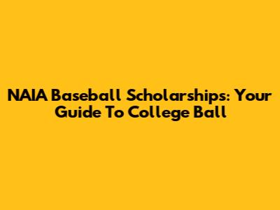 NAIA Baseball Scholarships: Your Guide To College Ball
