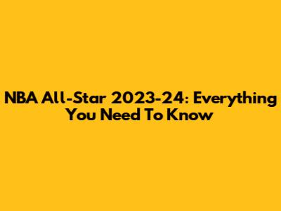 NBA All-Star 2023-24: Everything You Need To Know