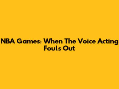 NBA Games: When The Voice Acting Fouls Out