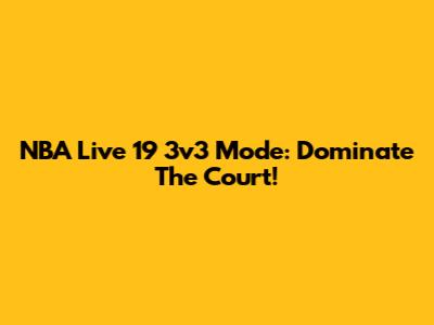 NBA Live 19 3v3 Mode: Dominate The Court!