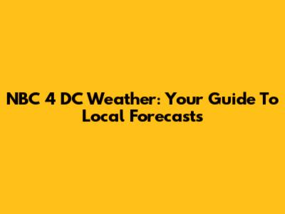 NBC 4 DC Weather: Your Guide To Local Forecasts