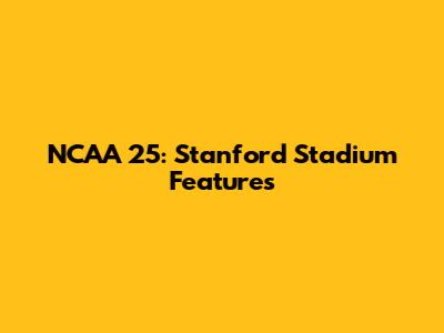 NCAA 25: Stanford Stadium Features