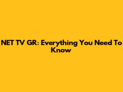 NET TV GR: Everything You Need To Know