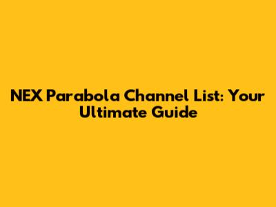 NEX Parabola Channel List: Your Ultimate Guide