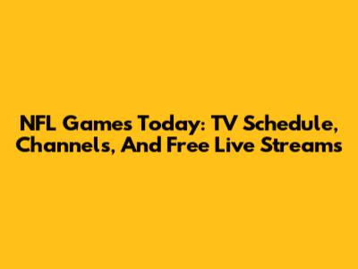 NFL Games Today: TV Schedule, Channels, And Free Live Streams