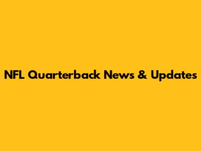 NFL Quarterback News & Updates