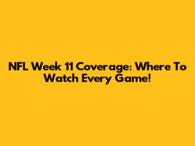 NFL Week 11 Coverage: Where To Watch Every Game!