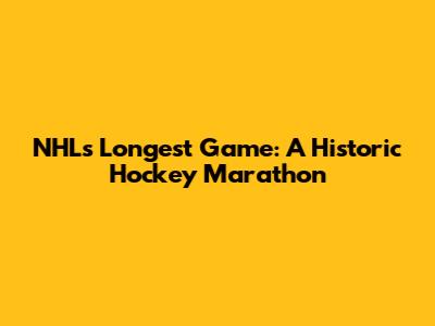 NHL's Longest Game: A Historic Hockey Marathon