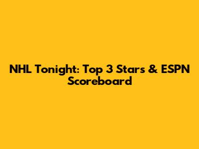 NHL Tonight: Top 3 Stars & ESPN Scoreboard