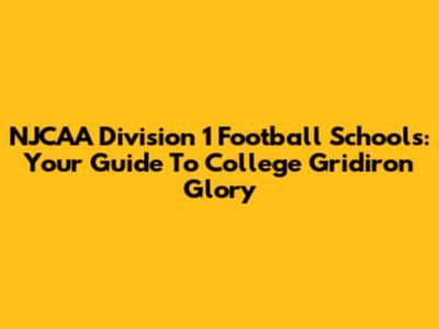 NJCAA Division 1 Football Schools: Your Guide To College Gridiron Glory