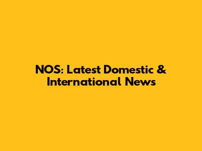 NOS: Latest Domestic & International News
