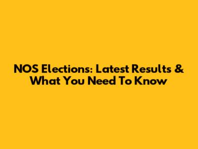 NOS Elections: Latest Results & What You Need To Know