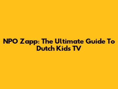 NPO Zapp: The Ultimate Guide To Dutch Kids' TV