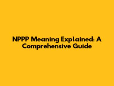 NPPP Meaning Explained: A Comprehensive Guide