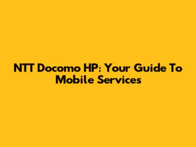 NTT Docomo HP: Your Guide To Mobile Services