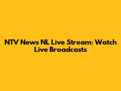 NTV News NL Live Stream: Watch Live Broadcasts
