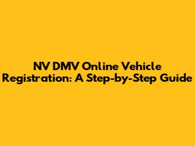 NV DMV Online Vehicle Registration: A Step-by-Step Guide