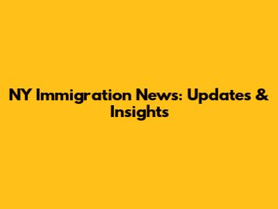NY Immigration News: Updates & Insights