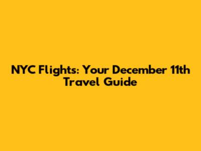 NYC Flights: Your December 11th Travel Guide
