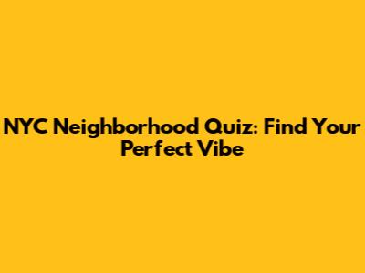 NYC Neighborhood Quiz: Find Your Perfect Vibe