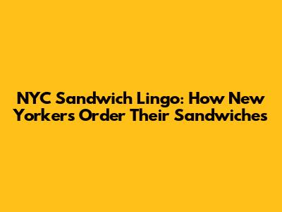 NYC Sandwich Lingo: How New Yorkers Order Their Sandwiches